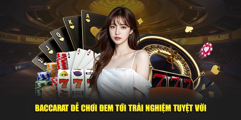 Baccarat dễ chơi đem tới trải nghiệm tuyệt vời