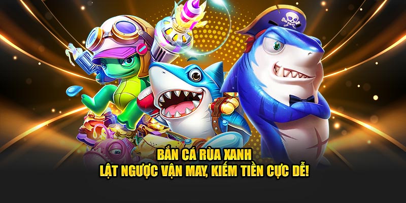 BẮN CÁ RÙA XANH