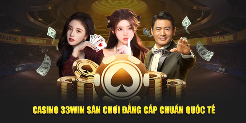 Casino 33WIN sân chơi đẳng cấp chuẩn quốc tế