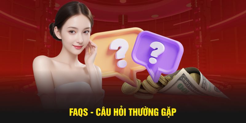 FAQs - Câu hỏi thường gặp 