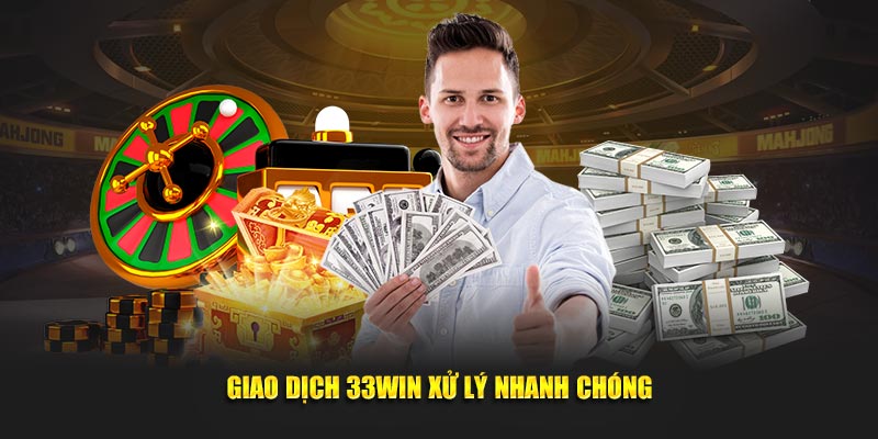 Giao dịch 33WIN xử lý nhanh chóng