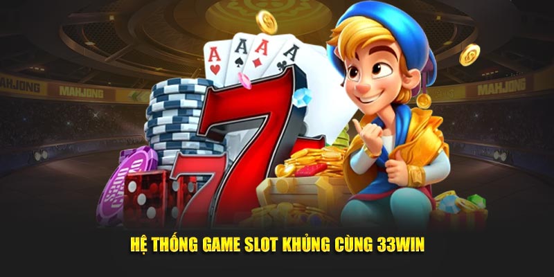 Hệ thống game slot khủng cùng 33WIN