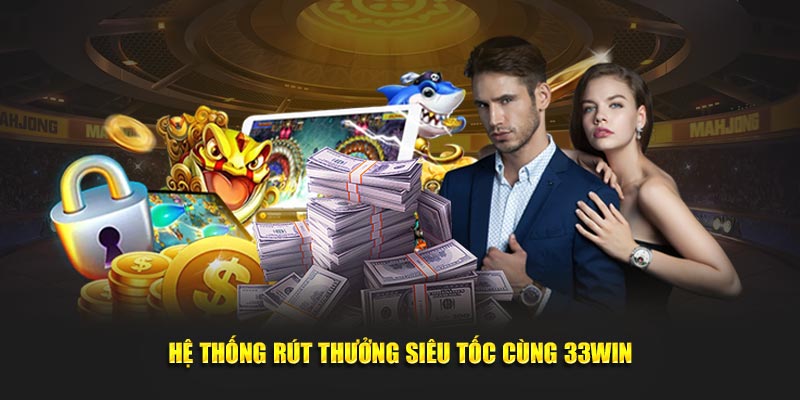 Hệ thống rút thưởng siêu tốc cùng 33WIN