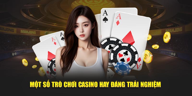 Một số trò chơi casino hay đáng trải nghiệm 