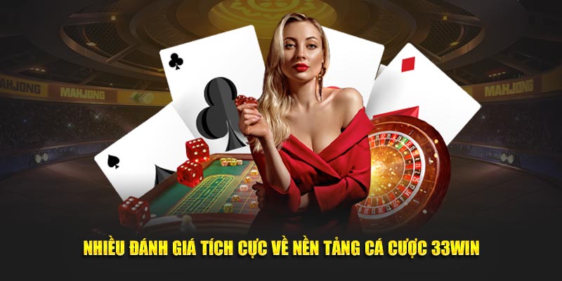 Nhiều đánh giá tích cực về nền tảng cá cược 33WIN