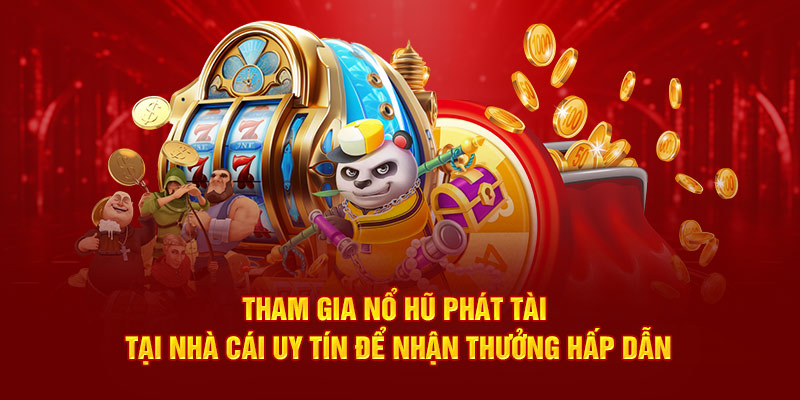 Tham gia nổ hũ phát tài  tại nhà cái uy tín để nhận thưởng hấp dẫn