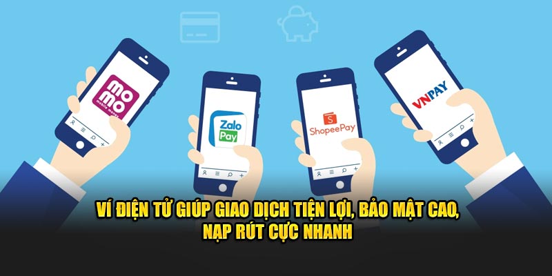 Ví điện tử giúp giao dịch tiện lợi, bảo mật cao, nạp rút cực nhanh